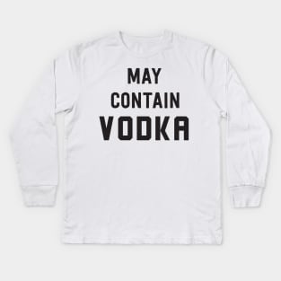 May contain vodka Kids Long Sleeve T-Shirt